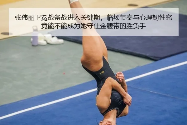 张伟丽卫冕战备战进入关键期，临场节奏与心理韧性究竟能不能成为她守住金腰带的胜负手